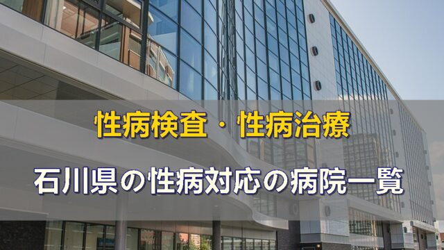 石川県で性病検査・性病治療ができる性病科・泌尿器科・婦人科がある病院一覧ページです